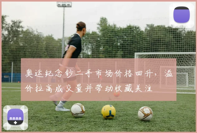 奥运纪念钞二手市场价格回升，溢价拉高成交量并带动收藏关注