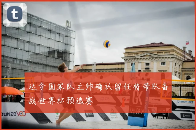 达令国家队主帅确认留任将带队备战世界杯预选赛
