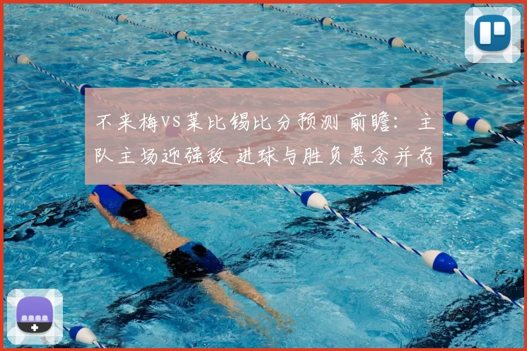 不来梅vs莱比锡比分预测 前瞻：主队主场迎强敌 进球与胜负悬念并存