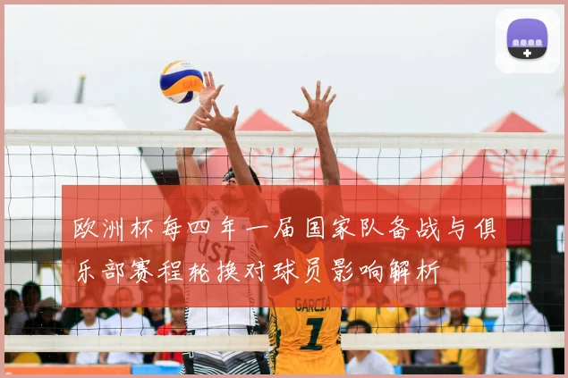 欧洲杯每四年一届国家队备战与俱乐部赛程轮换对球员影响解析