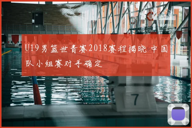 U19男篮世青赛2018赛程揭晓 中国队小组赛对手确定