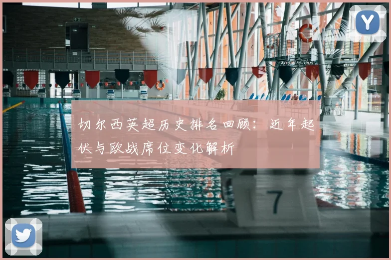 切尔西英超历史排名回顾：近年起伏与欧战席位变化解析