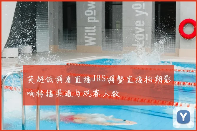 英超低调看直播JRS调整直播档期影响转播渠道与观赛人数
