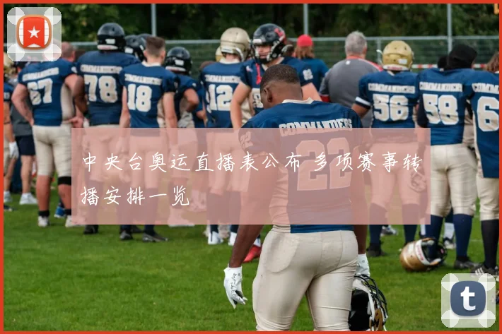 中央台奥运直播表公布 多项赛事转播安排一览