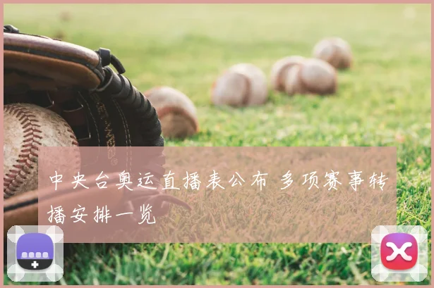 中央台奥运直播表公布 多项赛事转播安排一览